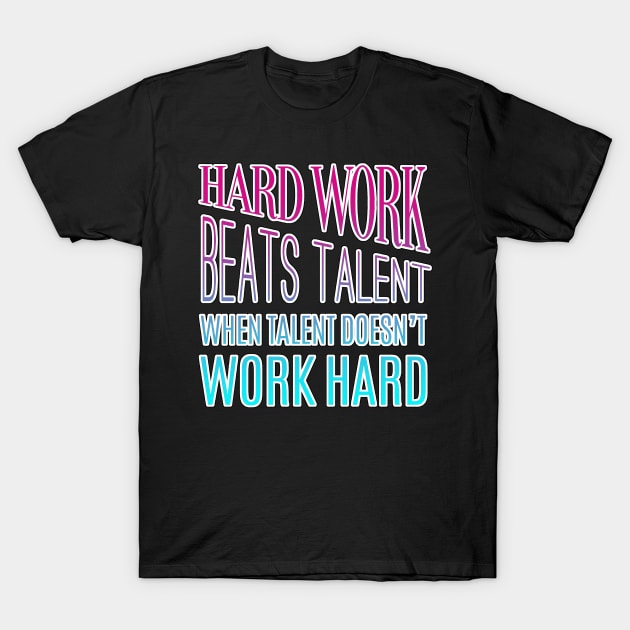 Hard Work Beats Talent Motivational Quote T-Shirt by aaallsmiles